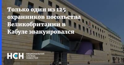 Только один из 125 охранников посольства Великобритании в Кабуле эвакуировался - nsn.fm - Россия - Англия - Лондон - Афганистан - Кабул - Посольство