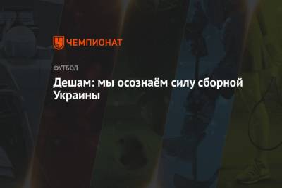 Дидье Деша - Дешам: мы осознаём силу сборной Украины - championat.com - Украина - Киев - Казахстан - Франция - Катар