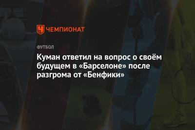 Рональд Куман - Куман ответил на вопрос о своём будущем в «Барселоне» после разгрома от «Бенфики» - championat.com - Лиссабон