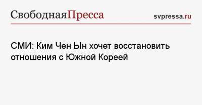 Ким Ченын - СМИ: Ким Чен Ын хочет восстановить отношения с Южной Кореей - svpressa.ru - Южная Корея - США - КНДР - Корея