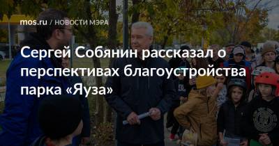 Сергей Собянин - Сергей Собянин рассказал о перспективах благоустройства парка «Яуза» - mos.ru - Москва - Благоустройство