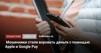 Мошенники стали воровать деньги с помощью Apple и Google Pay - kubnews.ru