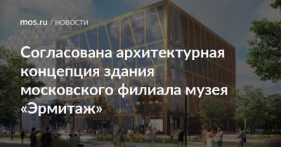 Сергей Кузнецов - Андрей Бочкарев - Согласована архитектурная концепция здания московского филиала музея «Эрмитаж» - mos.ru - Москва - Строительство