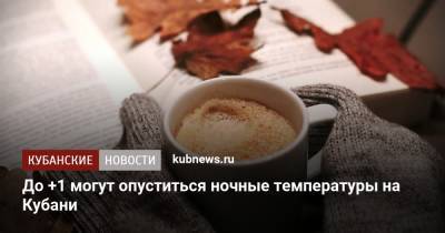 До +1 могут опуститься ночные температуры на Кубани - kubnews.ru - Краснодарский край