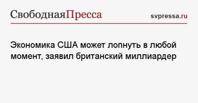 Экономика США может лопнуть в любой момент, заявил британский миллиардер - svpressa.ru - Россия - США