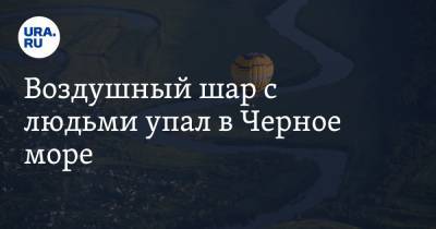 Воздушный шар с людьми упал в Черное море - ura.news - Россия - Сочи - Краснодарский край