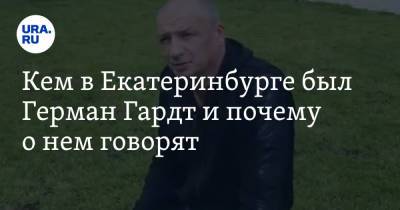 Кем в Екатеринбурге был Герман Гардт и почему о нем говорят - ura.news - Екатеринбург