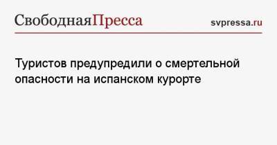 Туристов предупредили о смертельной опасности на испанском курорте - svpressa.ru - Россия - респ. Дагестан