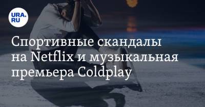 Владимир Жабриков - Спортивные скандалы на Netflix и музыкальная премьера Coldplay - ura.news - Россия