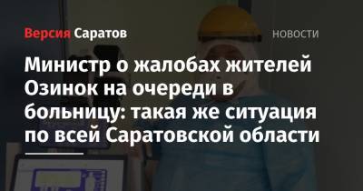 Олег Костин - Министр о жалобах жителей Озинок на очереди в больницу: такая же ситуация по всей Саратовской области - nversia.ru - Саратовская обл.