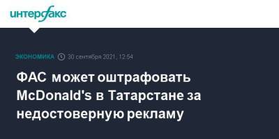 ФАС может оштрафовать McDonald's в Татарстане за недостоверную рекламу - smartmoney.one - Москва - респ. Татарстан - Казань - county Mcdonald