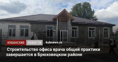 Cтроительство офиса врача общей практики завершается в Брюховецком районе - kubnews.ru - Краснодарский край