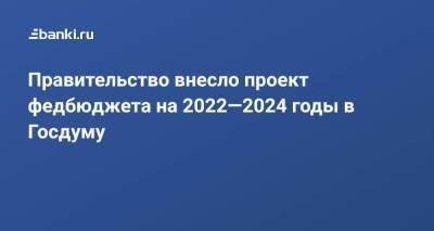 Вячеслав Володин - Правительство внесло проект федбюджета на 2022—2024 годы в Госдуму - smartmoney.one