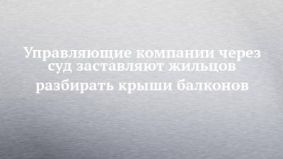 Управляющие компании через суд заставляют жильцов разбирать крыши балконов - chelny-izvest.ru - Набережные Челны