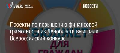 Проекты по повышению финансовой грамотности из Ленобласти выиграли Всероссийский конкурс - ivbg.ru - Россия - Украина - Ленинградская обл. - Санкт-Петербург - р-н Выборгский
