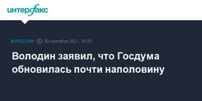Вячеслав Володин - Володин заявил, что Госдума обновилась почти наполовину - interfax.ru - Москва - Россия