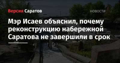Михаил Исаев - Мэр Исаев объяснил, почему реконструкцию набережной Саратова не завершили в срок - nversia.ru