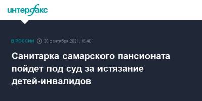 Санитарка самарского пансионата пойдет под суд за истязание детей-инвалидов - interfax.ru - Москва - Россия - Самара