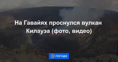 На Гавайях проснулся вулкан Килауэа (фото, видео) - news.mail.ru - США - штат Гавайи