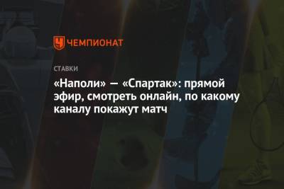 «Наполи» — «Спартак»: прямой эфир, смотреть онлайн, по какому каналу покажут матч - championat.com