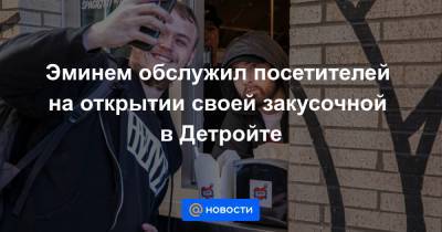 Эминем обслужил посетителей на открытии своей закусочной в Детройте - news.mail.ru