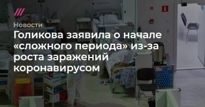 Анна Попова - Голикова заявила о начале «сложного периода» из-за роста заражений коронавирусом - tvrain.ru - Россия - респ. Удмуртия - Пермский край