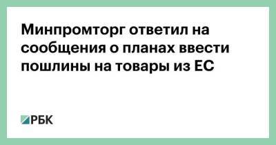 Минпромторг ответил на сообщения о планах ввести пошлины на товары из ЕС - smartmoney.one - Россия