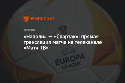 Диего Армандо Марадон - «Наполи» — «Спартак»: прямая трансляция матча на телеканале «Матч ТВ» - championat.com - Москва - Италия - Словакия - Неаполь