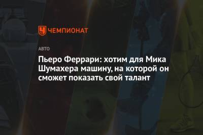 Мик Шумахер - Михаэль Шумахер - Пьеро Феррари: хотим для Мика Шумахера машину, на которой он сможет показать свой талант - championat.com