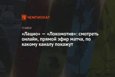 «Лацио» — «Локомотив»: смотреть онлайн, прямой эфир матча, по какому каналу покажут - championat.com