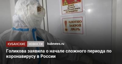 Татьяна Голикова - Михаил Мишустин - Голикова заявила о начале сложного периода по коронавирусу в России - kubnews.ru - Россия