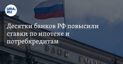 Десятки банков РФ повысили ставки по ипотеке и потребкредитам - ura.news - Россия
