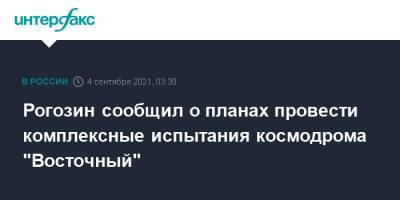 Владимир Путин - Дмитрий Рогозин - Рогозин сообщил о планах провести комплексные испытания космодрома "Восточный" - interfax.ru - Москва - Россия - Восточный