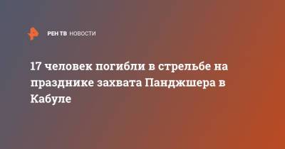 17 человек погибли в стрельбе на празднике захвата Панджшера в Кабуле - ren.tv - Россия - Афганистан - Кабул