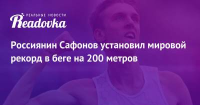 Артем Калашян - Россиянин Сафонов установил мировой рекорд в беге на 200 метров - readovka.news - Россия - Украина