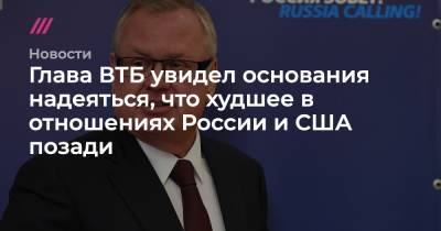 Глава ВТБ видит основания надеяться, что худшее в отношениях России и США позади - tvrain.ru - Москва - Россия - США - Вашингтон