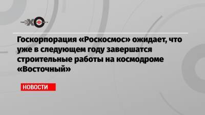 Владимир Путин - Дмитрий Рогозин - Госкорпорация «Роскосмос» ожидает, что уже в следующем году завершатся строительные работы на космодроме «Восточный» - echo.msk.ru - Амурская обл.
