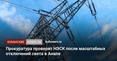 Александр Фоменко - Василий Швец - Прокуратура проверит НЭСК после масштабных отключений света в Анапе - kubnews.ru - Анапа - Краснодарский край - территория На