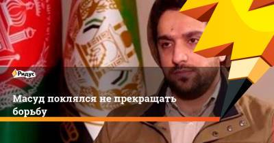 Ахмад Масуд - Масуд поклялся не прекращать борьбу - ridus.ru - Афганистан - Twitter