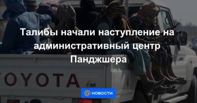 Талибы начали наступление на административный центр Панджшера - news.mail.ru - Россия - Афганистан - Нью-Дели - Reuters - Twitter