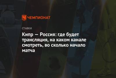 Александр Головин - Антон Миранчук - Кипр — Россия: где будет трансляция, на каком канале смотреть, во сколько начало матча - championat.com - Россия - Кипр - Никосия