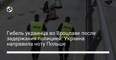 Андрей Дещица - Гибель украинца во Вроцлаве после задержания полицией: Украина направила ноту Польше - liga.net - Украина - Польша