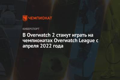 В Overwatch 2 станут играть на чемпионатах Overwatch League с апреля 2022 года - championat.com - Washington