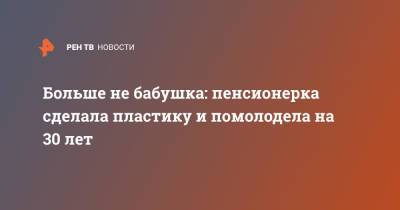 Больше не бабушка: пенсионерка сделала пластику и помолодела на 30 лет - ren.tv - Новосибирск - Новосибирская обл.