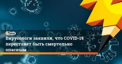 Алексей Аграновский - Петр Чумаков - Вирусологи заявили, что COVID-19 перестанет быть смертельно опасным - ridus.ru