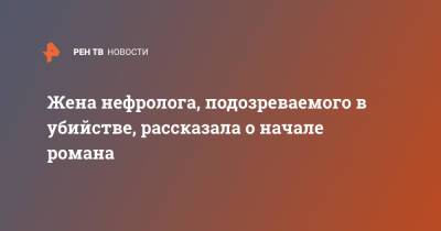 Александр Земченков - Жена нефролога, подозреваемого в убийстве, рассказала о начале романа - ren.tv - Санкт-Петербург