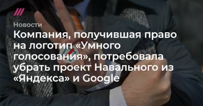 Алексей Навальный - Компания, получившая право на логотип «Умного голосования», потребовала убрать проект Навального из «Яндекса» и Googlе - tvrain.ru - Москва