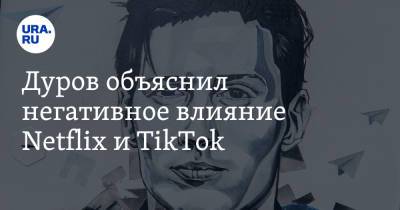 Павел Дуров - Дуров объяснил негативное влияние Netflix и TikTok - ura.news