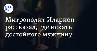Иларион Алфеев - Митрополит Иларион рассказал, где искать достойного мужчину. Видео - ura.news - Россия