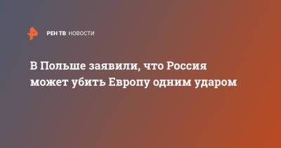 Витольд Ващиковский - В Польше заявили, что Россия может убить Европу одним ударом - ren.tv - Россия - Польша